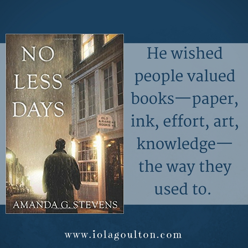From No Less Days by Amanda G Stevens: He wished people valued books—paper, ink, effort, art, knowledge—the way they used to.