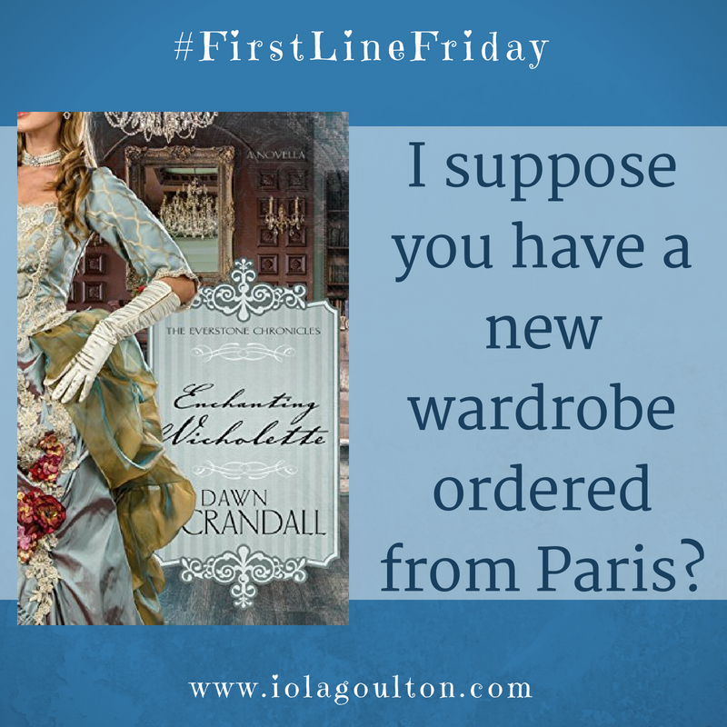 First Line from Enchanting Nicholette: I suppose you have a new wardrobe ordered from Paris?