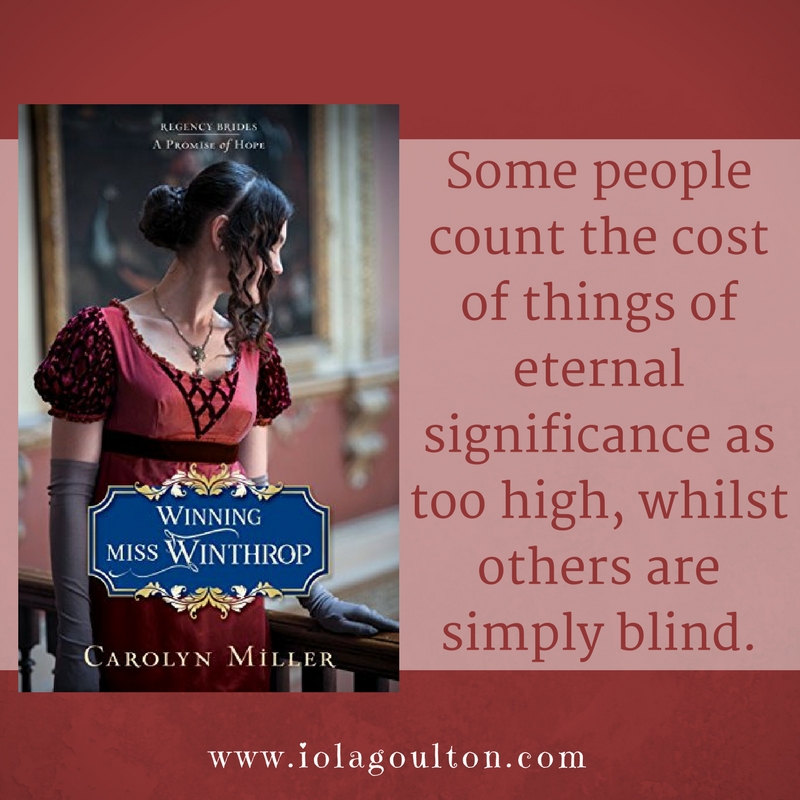 Quote from Winning Miss Winthrop by Carolyn MIller: Some people count the cost of things of eternal significance as too high, whilst others are simply blind.