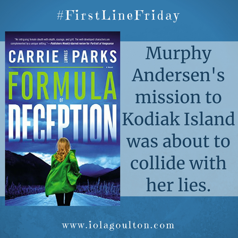 First line from Formula of Deception by Carrie Stuart Parks:  Murphy Andersen's mission to Kodiak Island was about to collide with her lies.