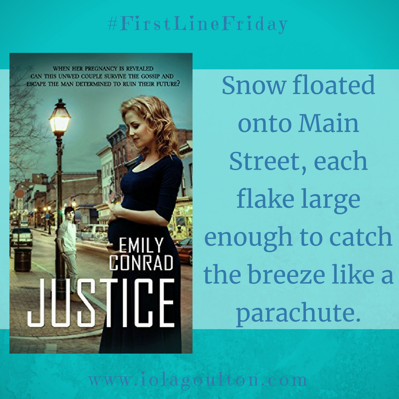 First line from Justice by Emily Conrad: Snow floated onto Main Street, each flake large enough to catch the breeze like a parachute.