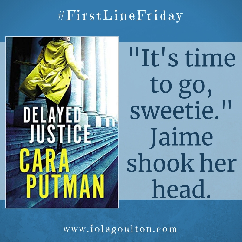 First line from Delayed Justice by Cara Putman: "It's time to go, sweetie." Jaime shook her head.