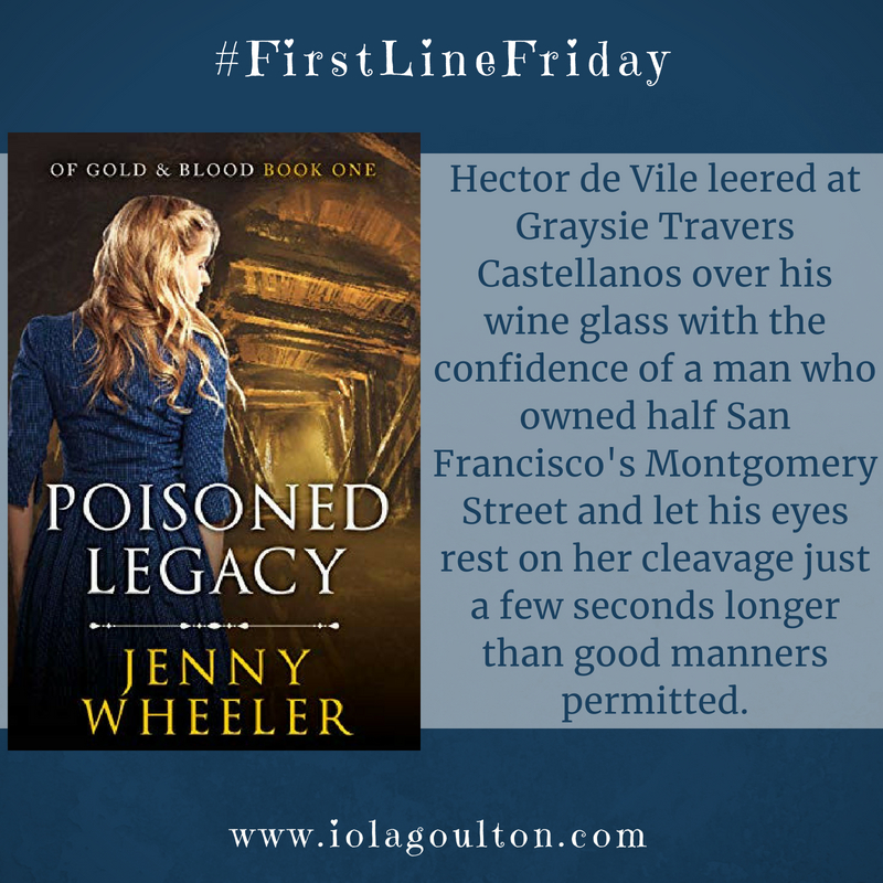 First Line from Poisoned Legacy: Hector de Vile leered at Graysie Travers Castellanos over his wine glass with the confidence of a man who owned half San Francisco's Montgomery Street and let his eyes rest on her cleavage just a few seconds longer than good manners permitted.