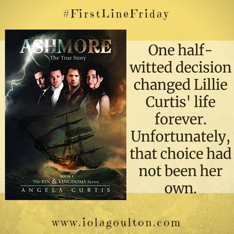 First line from Ashmore by Angela Curtis: One half-witted decision changed Lillie Curtis' life forever. Unfortunately, that choice had not been her own.
