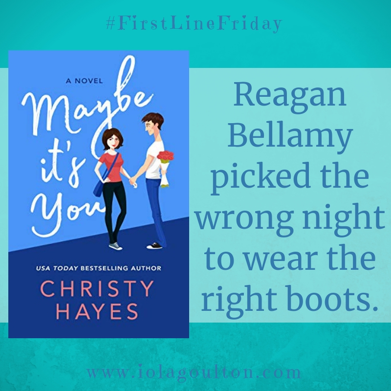 First line from Maybe It's You by Christy Hayes - Reagan Bellamy picked the wrong night to wear the right boots.