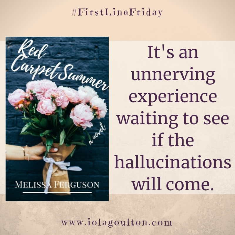 First line from Red Carpet Summer by Melissa Ferguson: It's an unnerving experience waiting to see if the hallucinations will come.