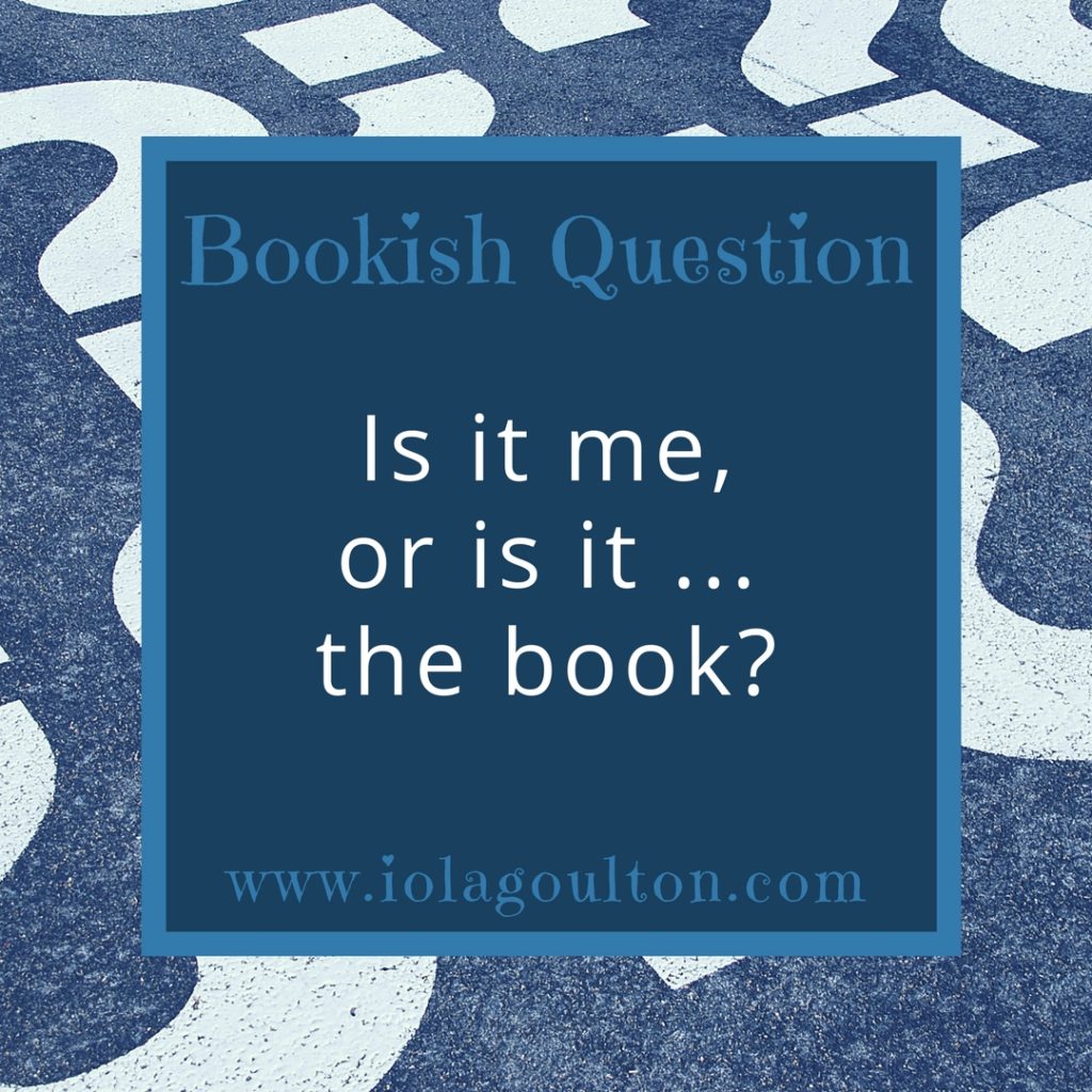 Bookish Question: Is it me, or is it the book?