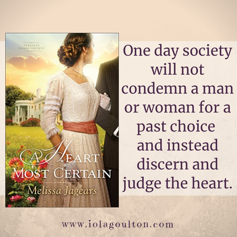 Quote from A Heart Most Certain: One day society will not condemn a man or woman for a past choice and instead discern and judge the heart.