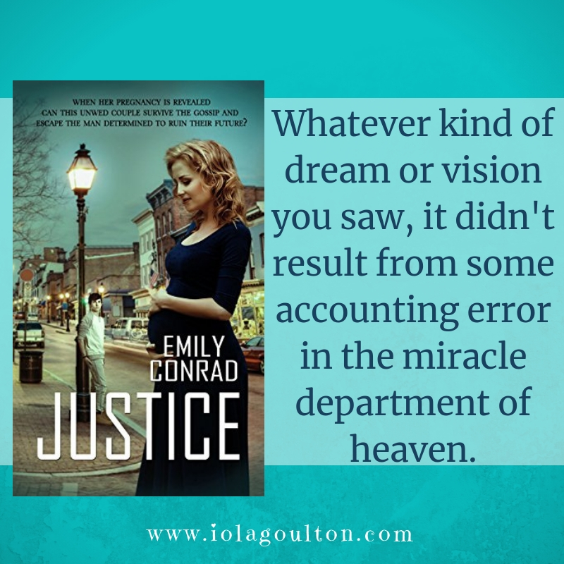 Quote from Justice by Emily Conrad: Whatever kind of dream or vision you saw, it didn't result from some accounting error in the miracle department of heaven.