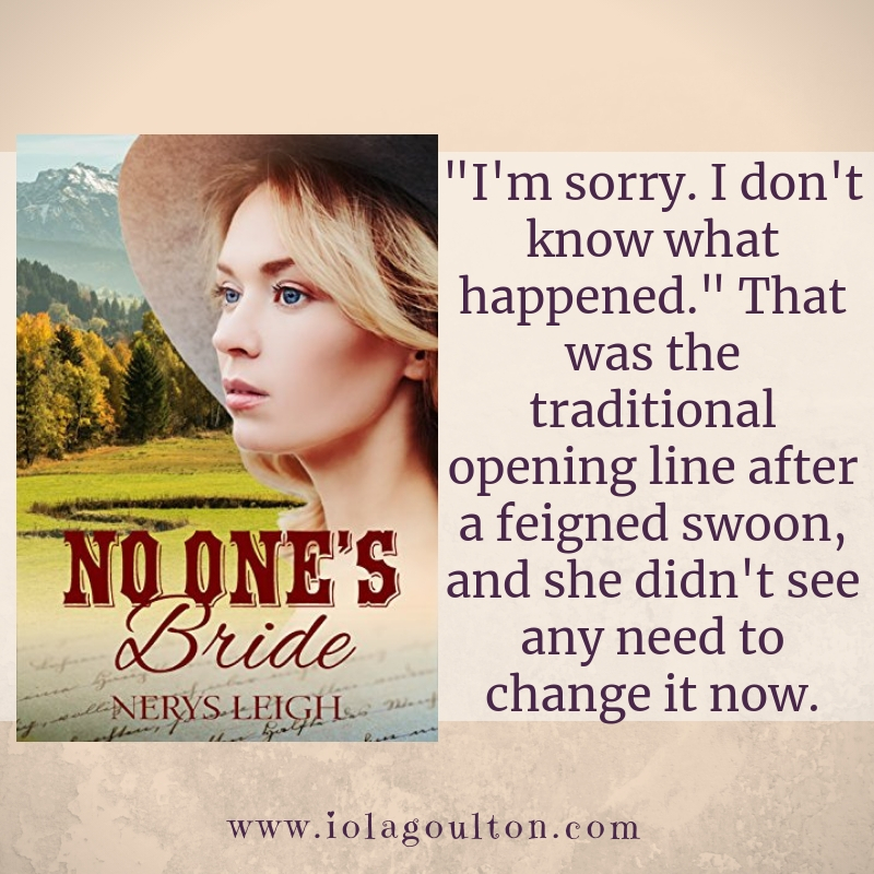 Quote from No One's Bride: "I'm sorry. I don't know what happened." That was the traditional opening line after a feigned swoon, and she didn't see any need to change it now.