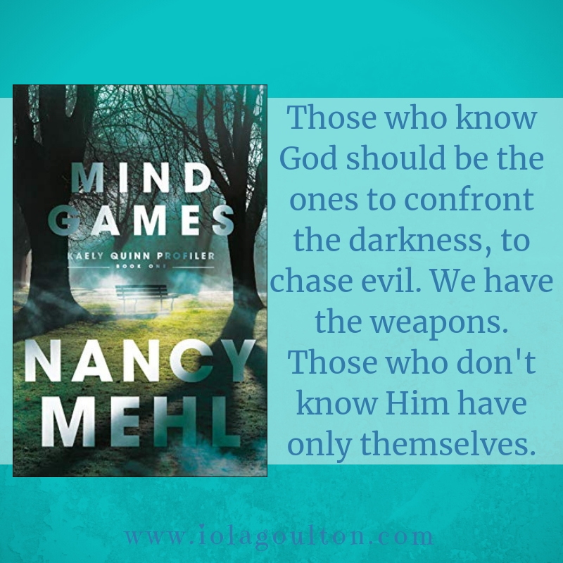 Quote from Mind Games by Nancy Mehl: Those who know God should be the ones to confront the darkness, to chase evil. We have the weapons. Those who don't know Him have only themselves.