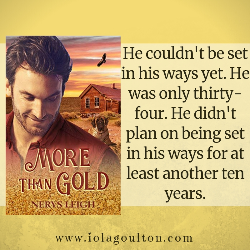 Quote from More than Gold: He couldn't be set in his ways yet. He was only thirty-four. He didn't plan on being set in his ways for at least another ten years.