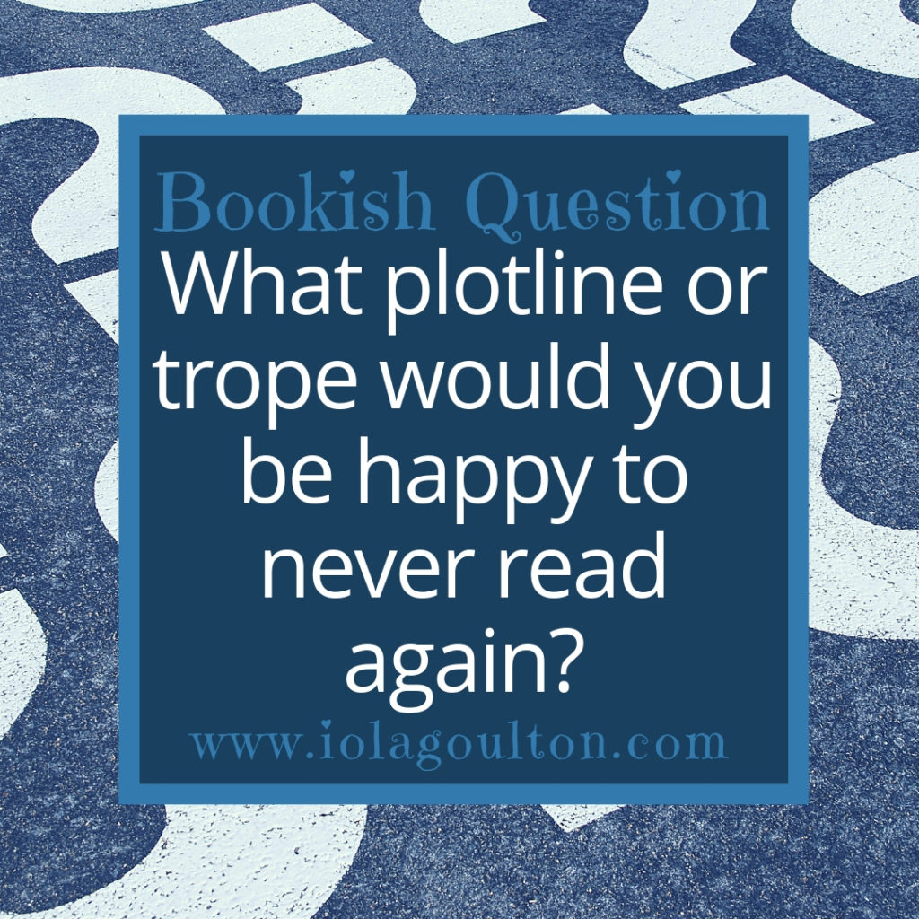 What plotline or trope would you be happy to never read again?