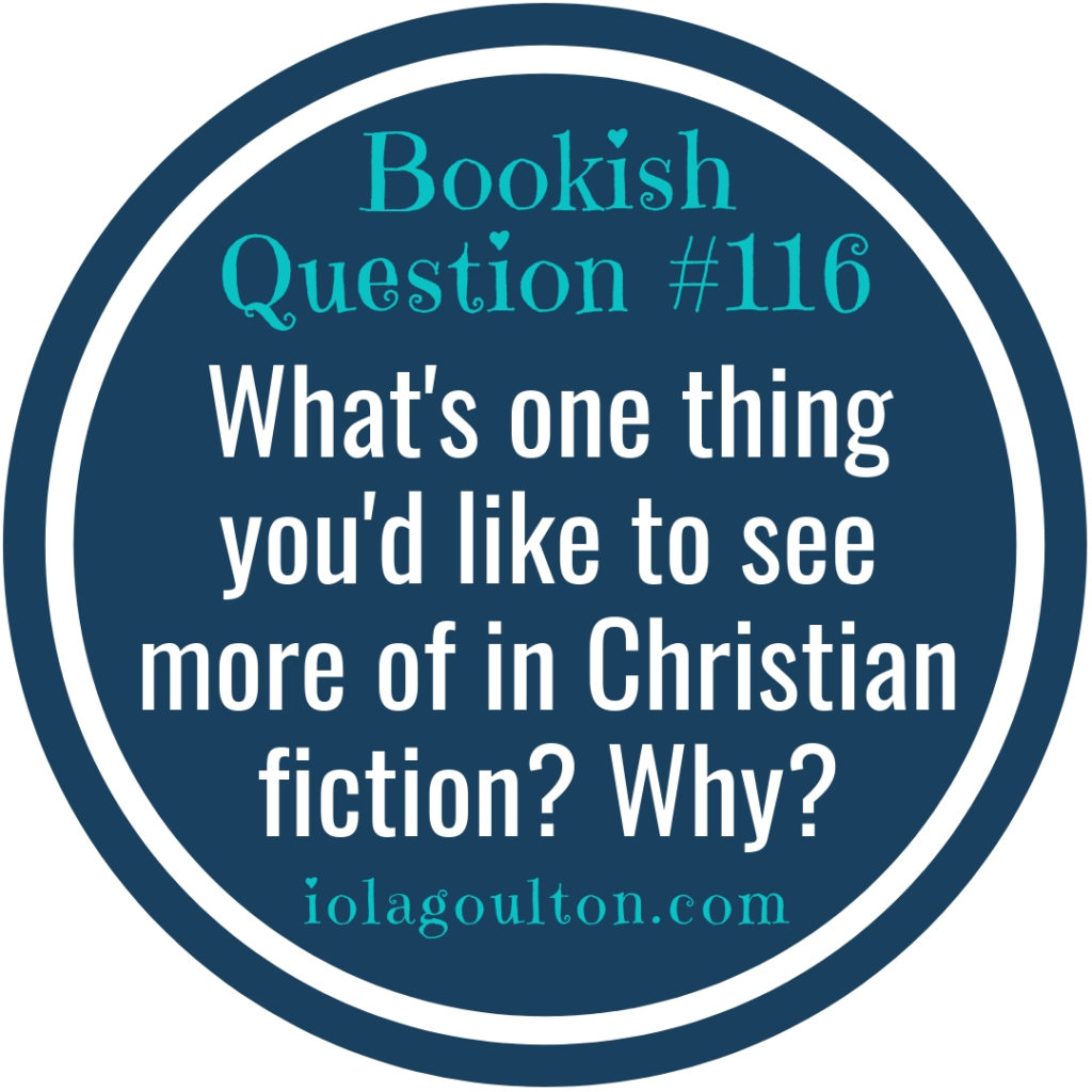 What's one thing you'd like to see more of in Christian fiction? Why?