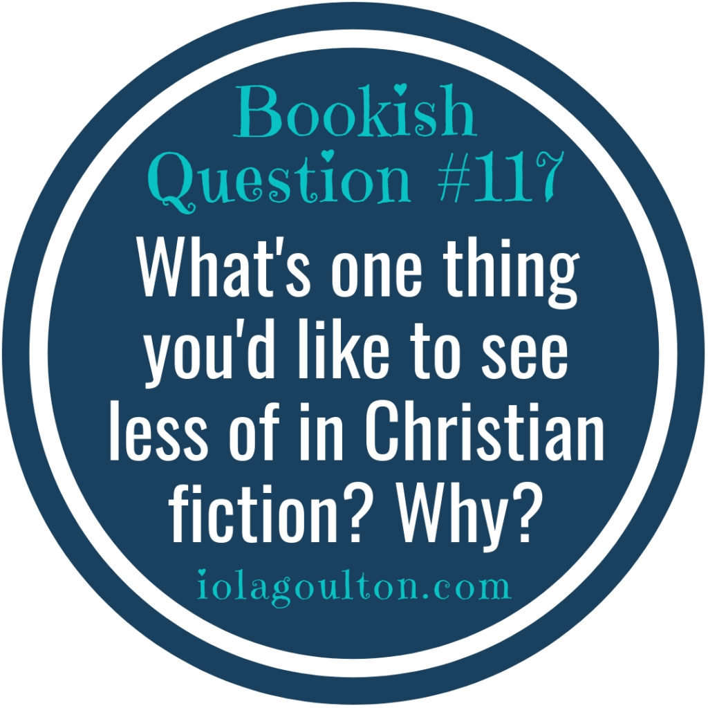 What's one thing you'd like to see less of in Christian fiction? Why?