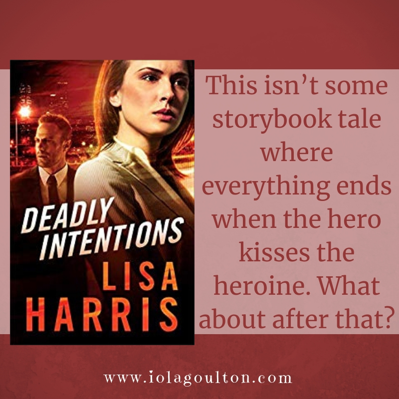 Quote from Deadly Intentions: This isn’t some storybook tale where everything ends when the hero kisses the heroine. What about after that?