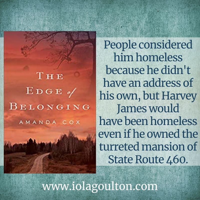 People considered him homeless because he didn't have an address of his own, but Harvey James would have been homeless even if he owned the turreted mansion of State Route 460.