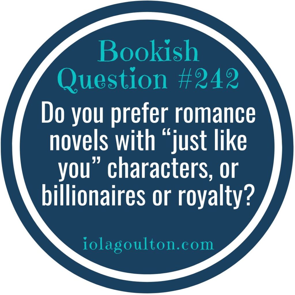 Do you prefer romance novels with “just like you” characters, or billionaires or royalty?