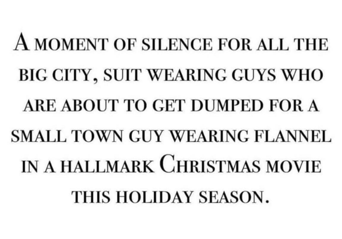 A moment of silence for all the big city, suit-wearing guys who are about to get dumped for a small-town guy wearing flannel in a Hallmark Christmas movie this holiday season.