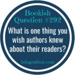 What is one thing you wish authors knew about their readers?