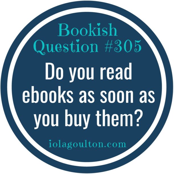 Bookish Question #305 | Do you read ebooks as soon as you buy them?